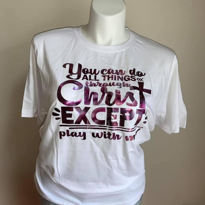 All Things through Christ EXCEPT! T-Shirt